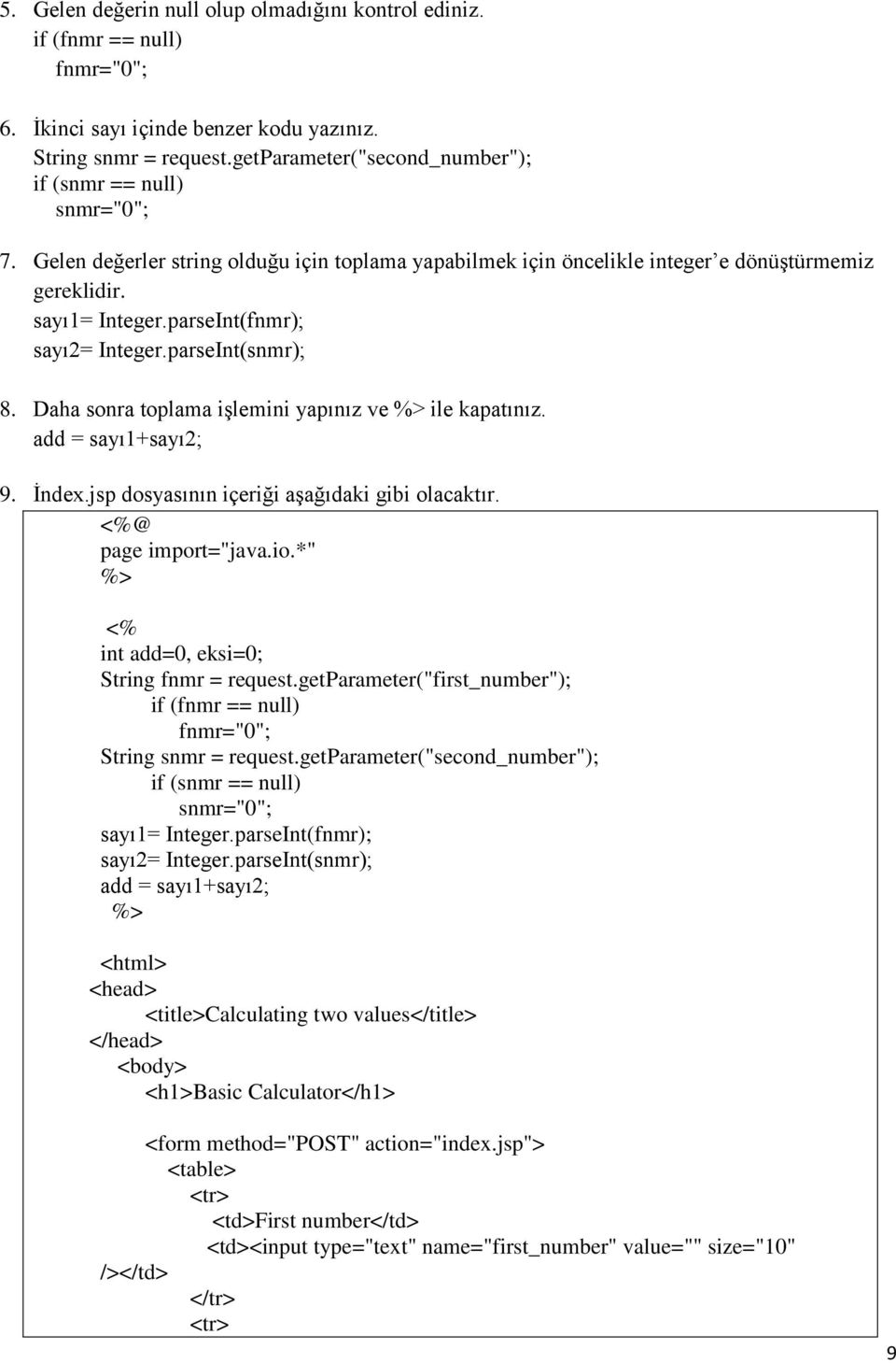 parseInt(fnmr); sayı2= Integer.parseInt(snmr); 8. Daha sonra toplama işlemini yapınız ve %> ile kapatınız. add = sayı1+sayı2; 9. İndex.jsp dosyasının içeriği aşağıdaki gibi olacaktır.