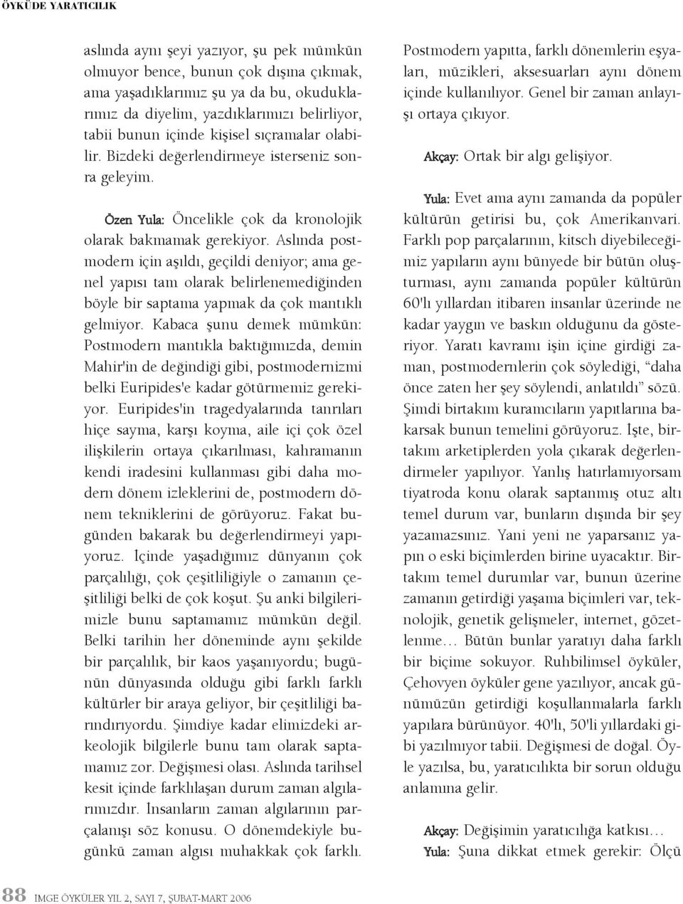 Aslýnda postmodern için aþýldý, geçildi deniyor; ama genel yapýsý tam olarak belirlenemediðinden böyle bir saptama yapmak da çok mantýklý gelmiyor.