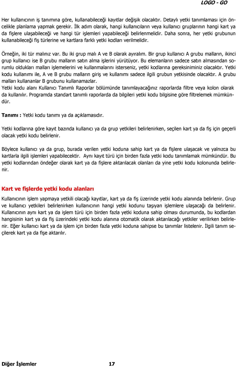 Daha sonra, her yetki grubunun kullanabileceği fiş türlerine ve kartlara farklı yetki kodları verilmelidir. Örneğin, iki tür malınız var. Bu iki grup malı A ve B olarak ayıralım.