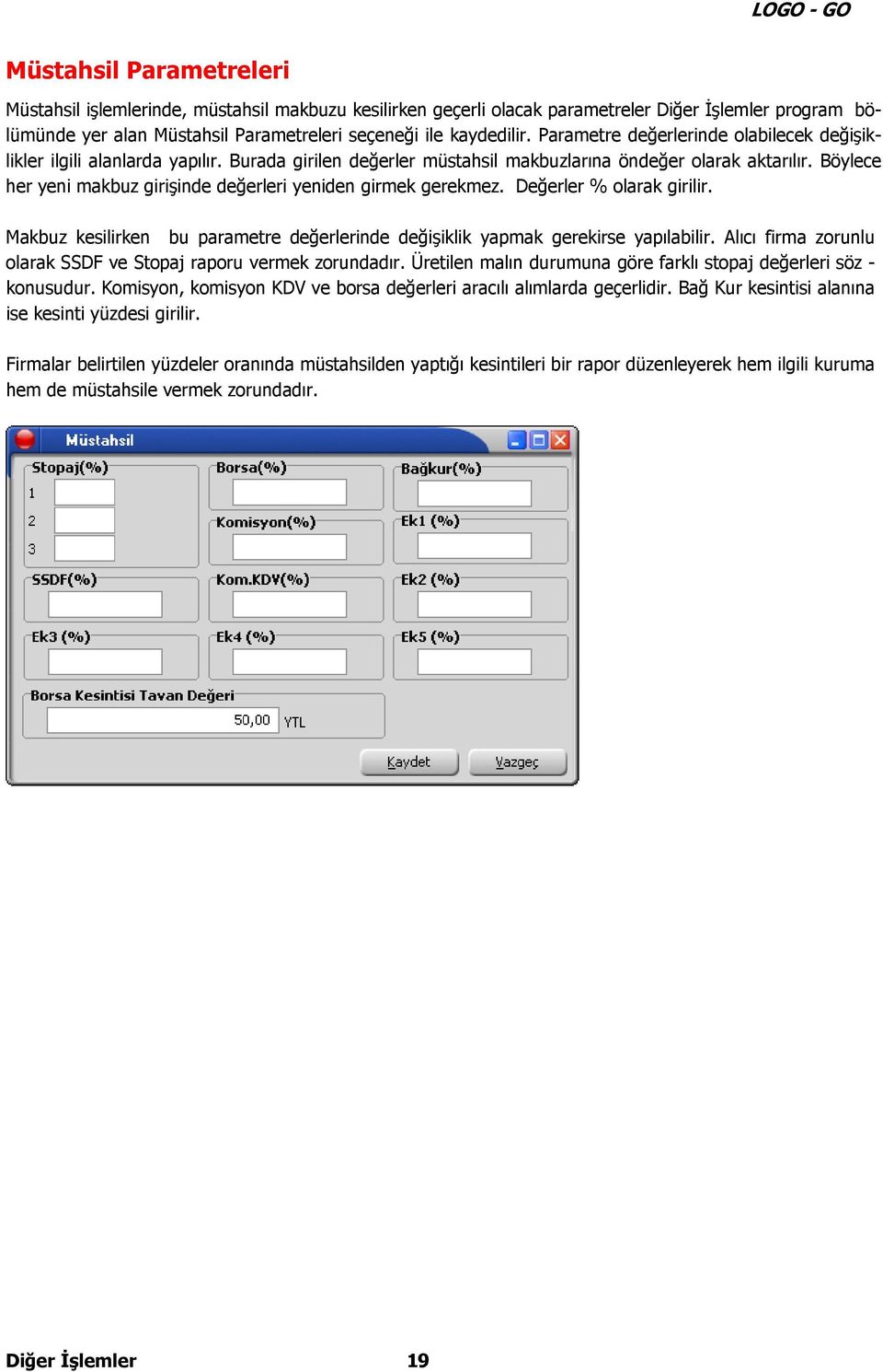 Böylece her yeni makbuz girişinde değerleri yeniden girmek gerekmez. Değerler % olarak girilir. Makbuz kesilirken bu parametre değerlerinde değişiklik yapmak gerekirse yapılabilir.