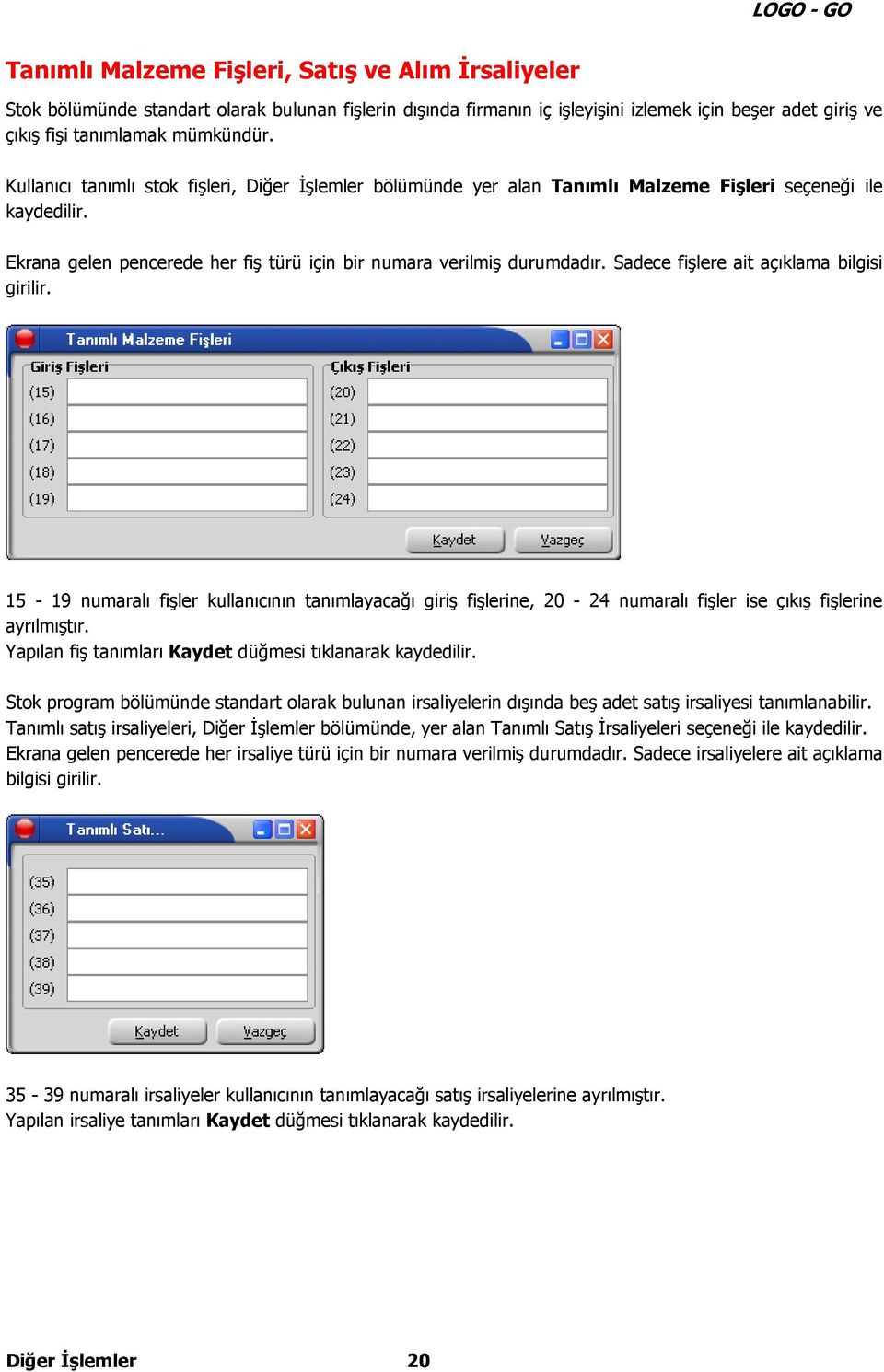 Sadece fişlere ait açıklama bilgisi girilir. 15-19 numaralı fişler kullanıcının tanımlayacağı giriş fişlerine, 20-24 numaralı fişler ise çıkış fişlerine ayrılmıştır.