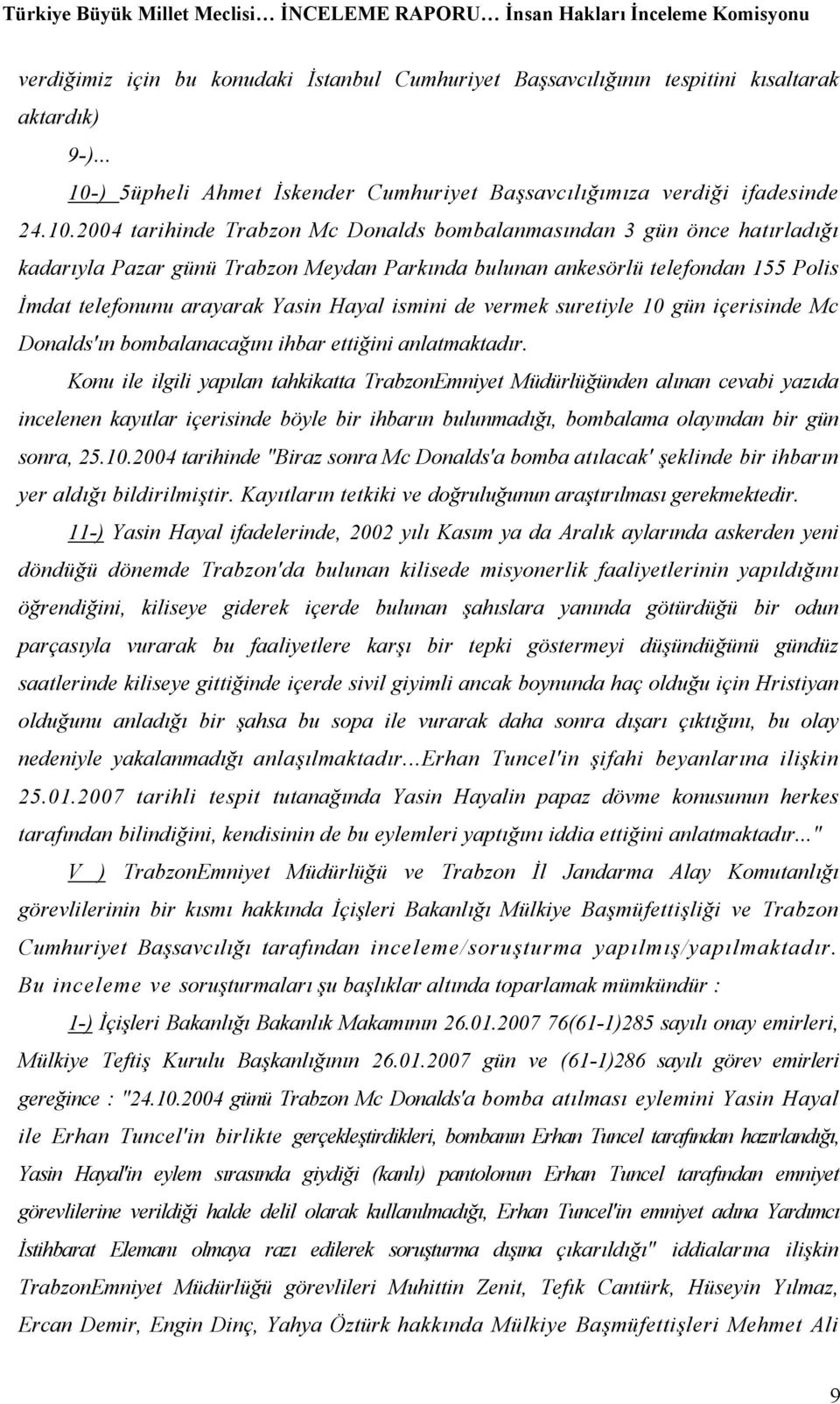 2004 tarihinde Trabzon Mc Donalds bombalanmasından 3 gün önce hatırladığı kadarıyla Pazar günü Trabzon Meydan Parkında bulunan ankesörlü telefondan 155 Polis İmdat telefonunu arayarak Yasin Hayal