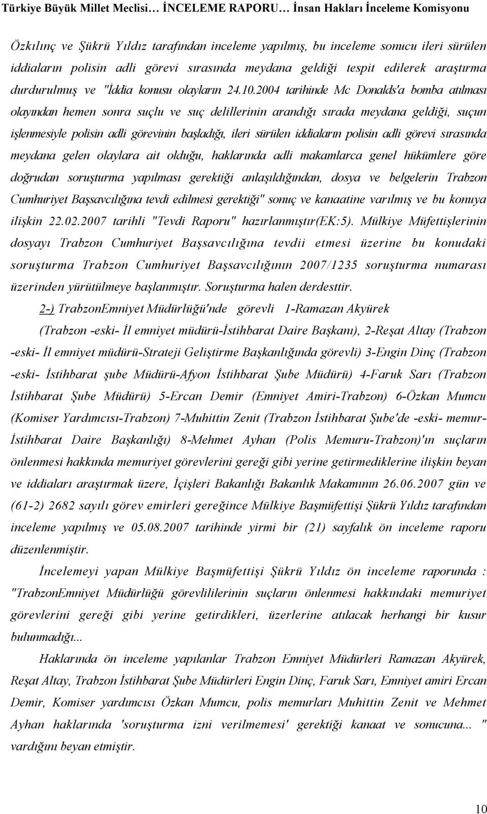 2004 tarihinde Mc Donalds'a bomba atılması olayından hemen sonra suçlu ve suç delillerinin arandığı sırada meydana geldiği, suçun işlenmesiyle polisin adli görevinin başladığı, ileri sürülen