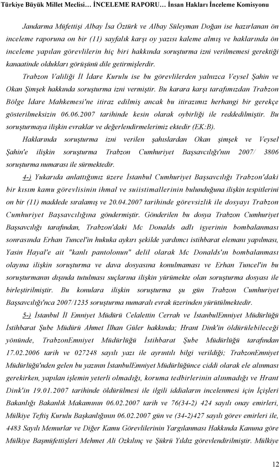 Trabzon Valiliği İl İdare Kurulu ise bu görevlilerden yalnızca Veysel Şahin ve Okan Şimşek hakkında soruşturma izni vermiştir.