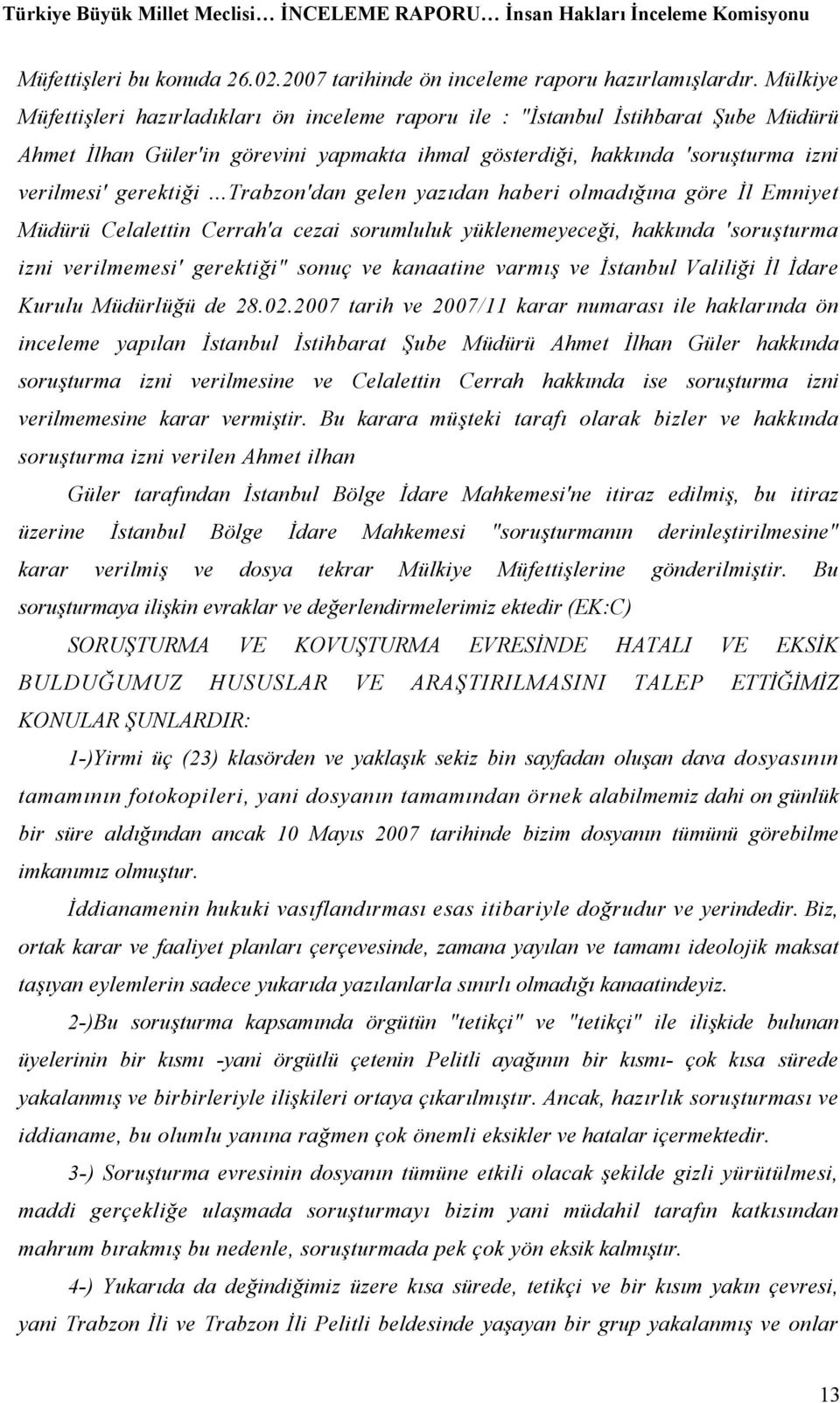 ..trabzon'dan gelen yazıdan haberi olmadığına göre İl Emniyet Müdürü Celalettin Cerrah'a cezai sorumluluk yüklenemeyeceği, hakkında 'soruşturma izni verilmemesi' gerektiği" sonuç ve kanaatine varmış