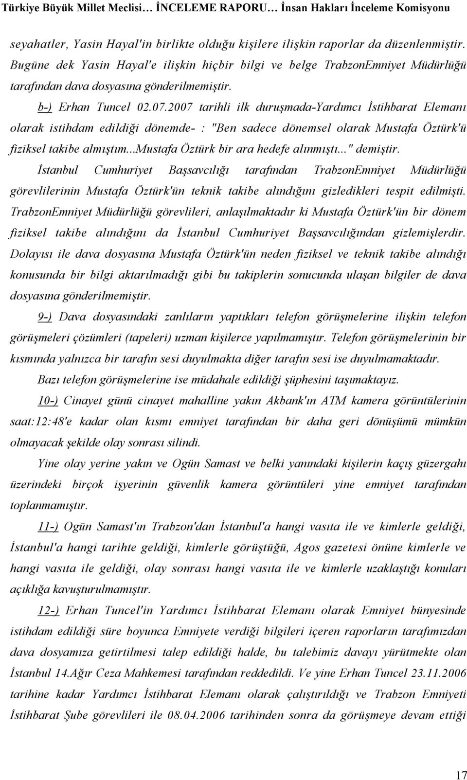 2007 tarihli ilk duruşmada-yardımcı İstihbarat Elemanı olarak istihdam edildiği dönemde- : "Ben sadece dönemsel olarak Mustafa Öztürk'ü fiziksel takibe almıştım.