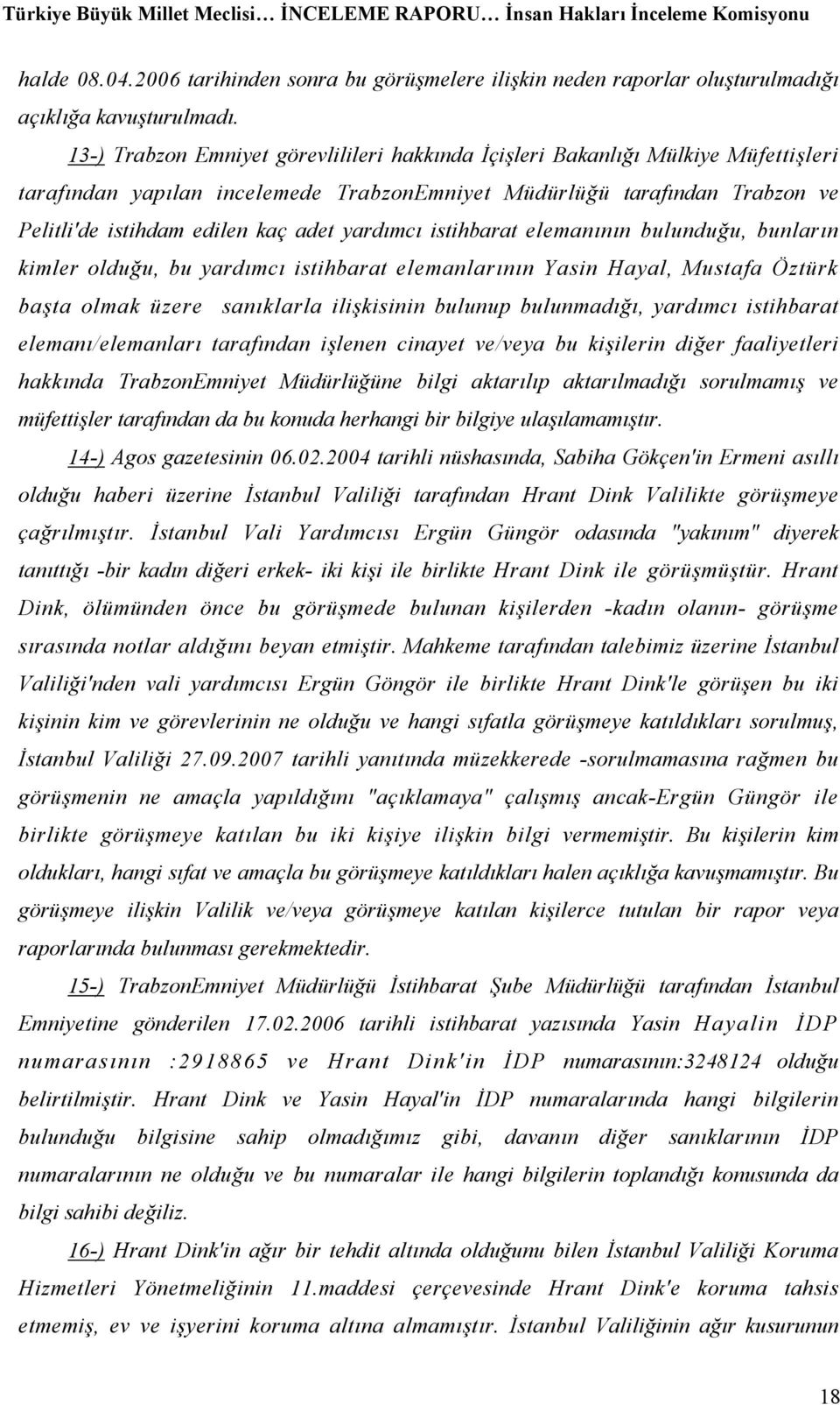 yardımcı istihbarat elemanının bulunduğu, bunların kimler olduğu, bu yardımcı istihbarat elemanlarının Yasin Hayal, Mustafa Öztürk başta olmak üzere sanıklarla ilişkisinin bulunup bulunmadığı,