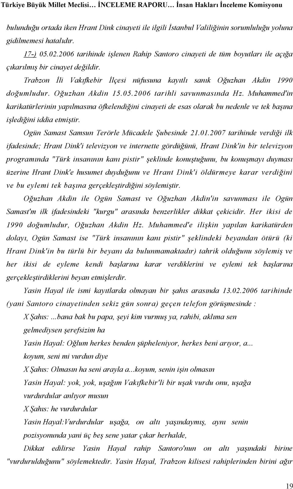 Oğuzhan Akdin 15.05.2006 tarihli savunmasında Hz. Muhammed'in karikatürlerinin yapılmasına öfkelendiğini cinayeti de esas olarak bu nedenle ve tek başına işlediğini iddia etmiştir.