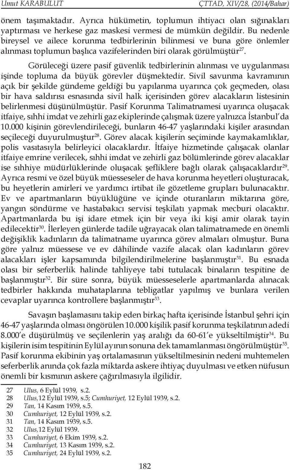 Görüleceği üzere pasif güvenlik tedbirlerinin alınması ve uygulanması işinde topluma da büyük görevler düşmektedir.