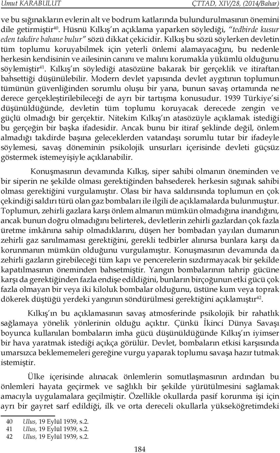 Kılkış bu sözü söylerken devletin tüm toplumu koruyabilmek için yeterli önlemi alamayacağını, bu nedenle herkesin kendisinin ve ailesinin canını ve malını korumakla yükümlü olduğunu söylemiştir 41.