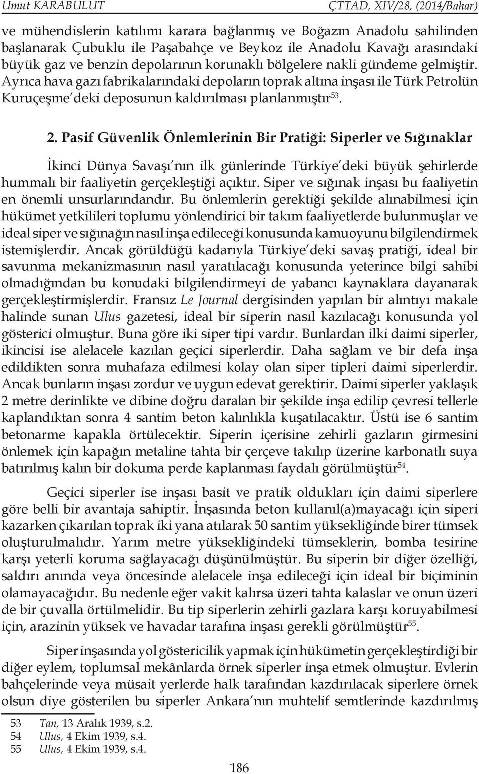 Pasif Güvenlik Önlemlerinin Bir Pratiği: Siperler ve Sığınaklar İkinci Dünya Savaşı nın ilk günlerinde Türkiye deki büyük şehirlerde hummalı bir faaliyetin gerçekleştiği açıktır.