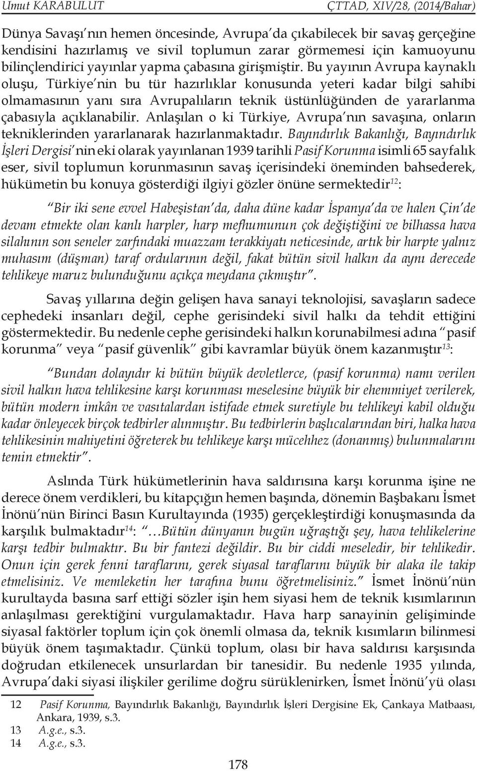 Bu yayının Avrupa kaynaklı oluşu, Türkiye nin bu tür hazırlıklar konusunda yeteri kadar bilgi sahibi olmamasının yanı sıra Avrupalıların teknik üstünlüğünden de yararlanma çabasıyla açıklanabilir.