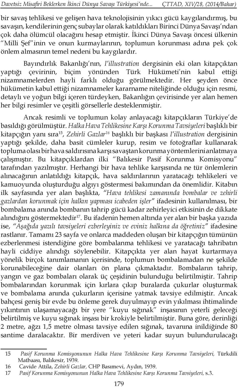 etmiştir. İkinci Dünya Savaşı öncesi ülkenin Milli Şef inin ve onun kurmaylarının, toplumun korunması adına pek çok önlem almasının temel nedeni bu kaygılardır.