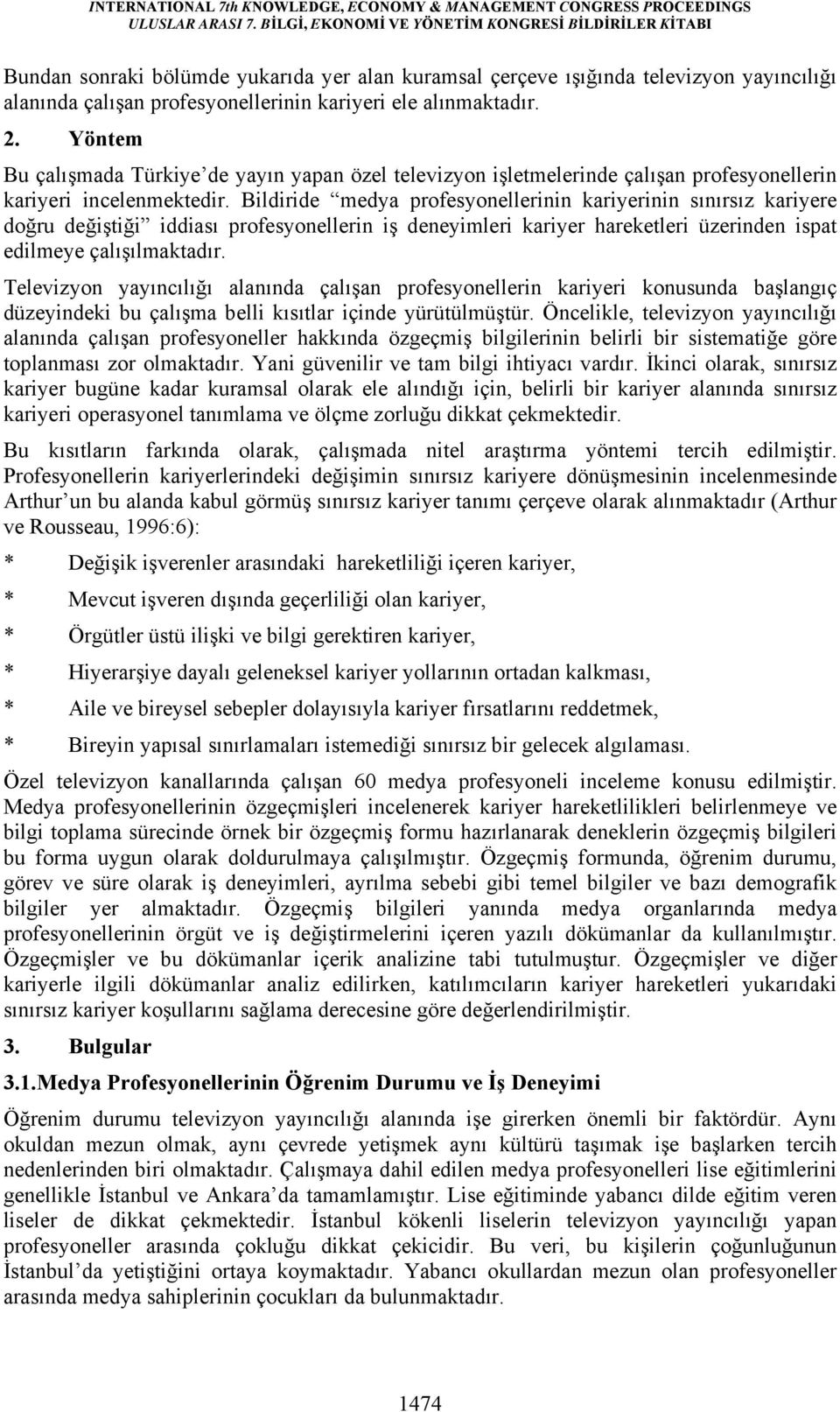 Bildiride medya profesyonellerinin kariyerinin sınırsız kariyere doğru değiştiği iddiası profesyonellerin iş deneyimleri kariyer hareketleri üzerinden ispat edilmeye çalışılmaktadır.