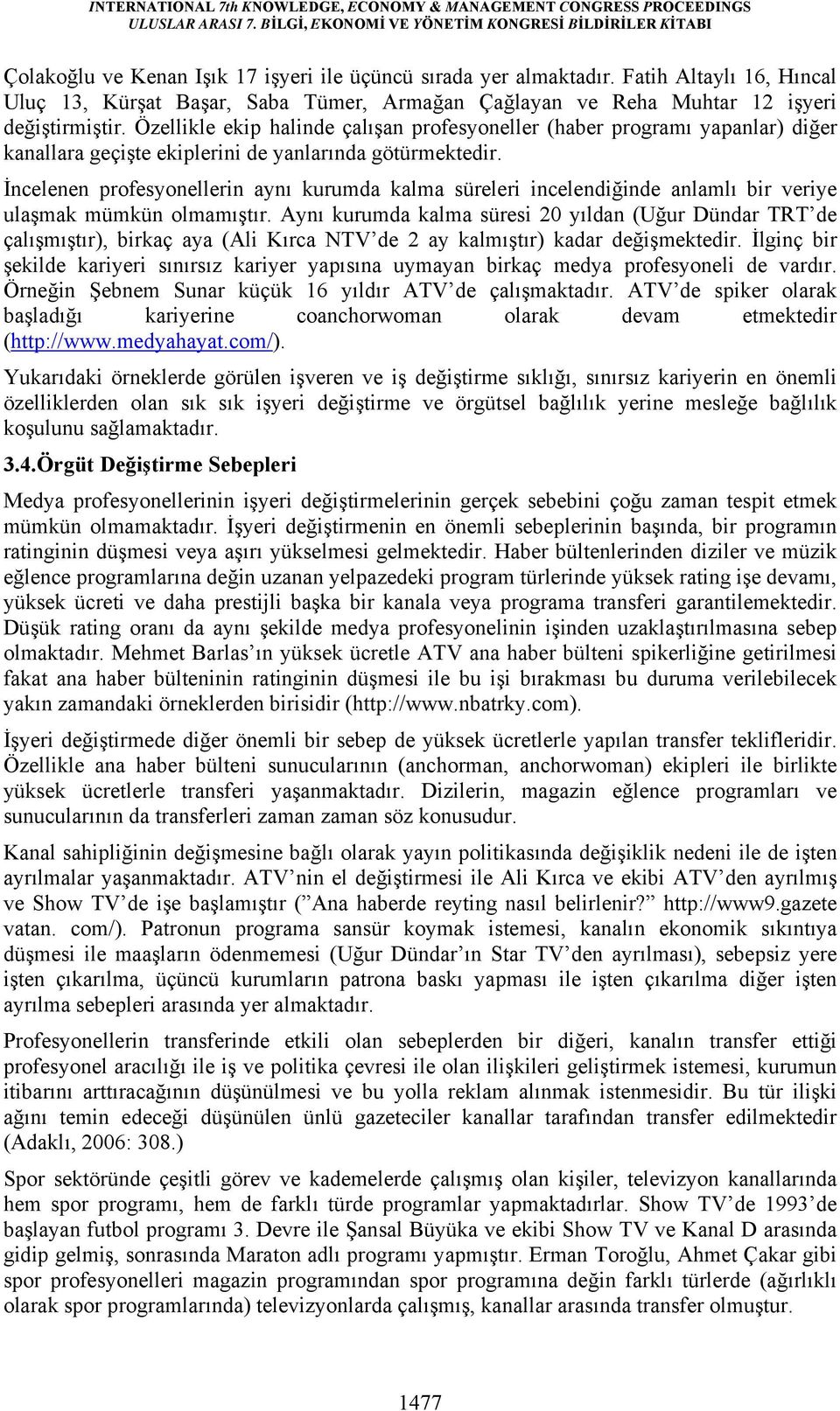 İncelenen profesyonellerin aynı kurumda kalma süreleri incelendiğinde anlamlı bir veriye ulaşmak mümkün olmamıştır.