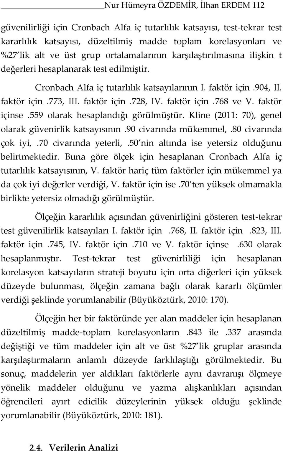 faktör için.768 ve V. faktör içinse.559 olarak hesaplandığı görülmüştür. Kline (2011: 70), genel olarak güvenirlik katsayısının.90 civarında mükemmel,.80 civarında çok iyi,.70 civarında yeterli,.