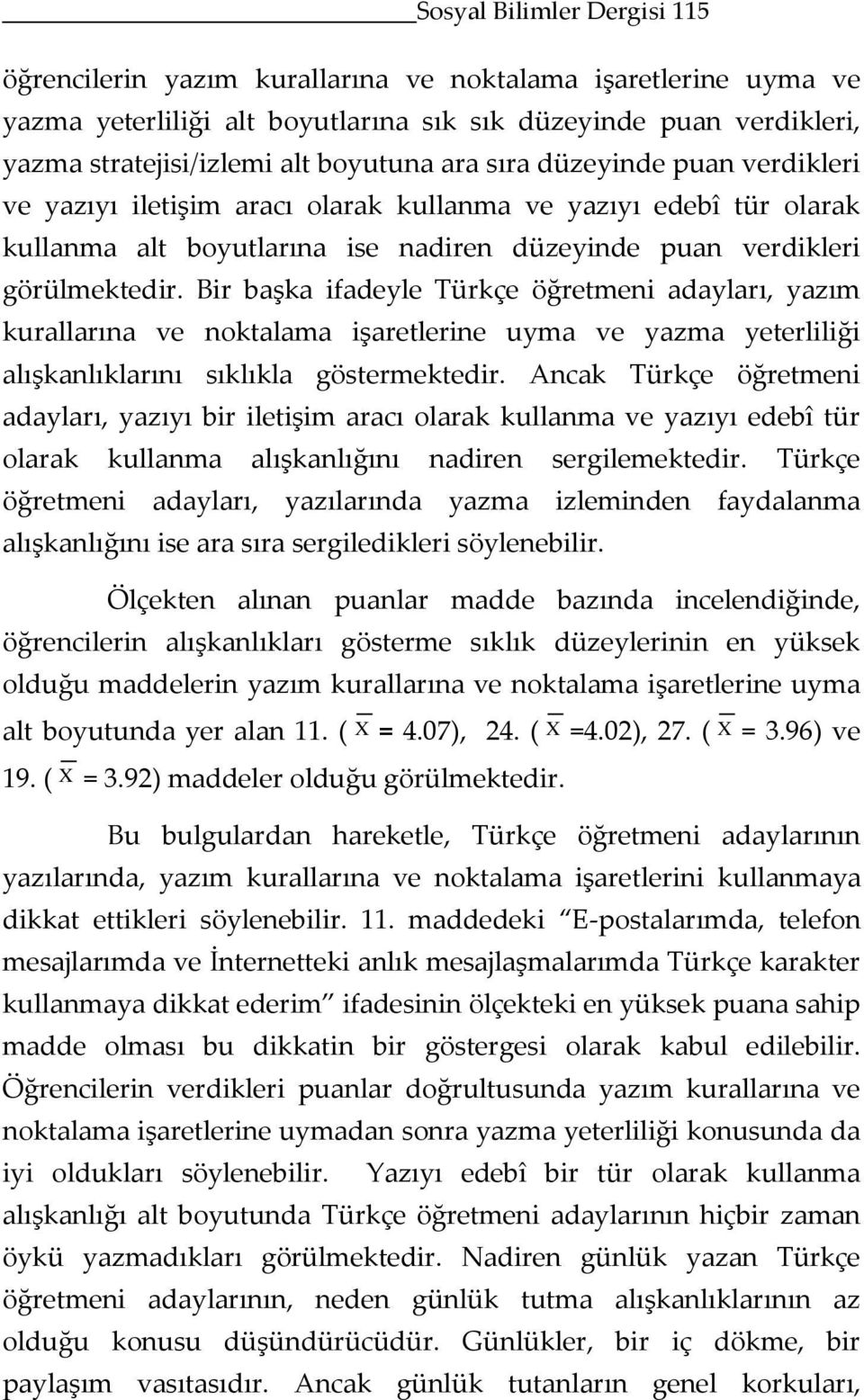 Bir başka ifadeyle Türkçe öğretmeni adayları, yazım kurallarına ve noktalama işaretlerine uyma ve yazma yeterliliği alışkanlıklarını sıklıkla göstermektedir.