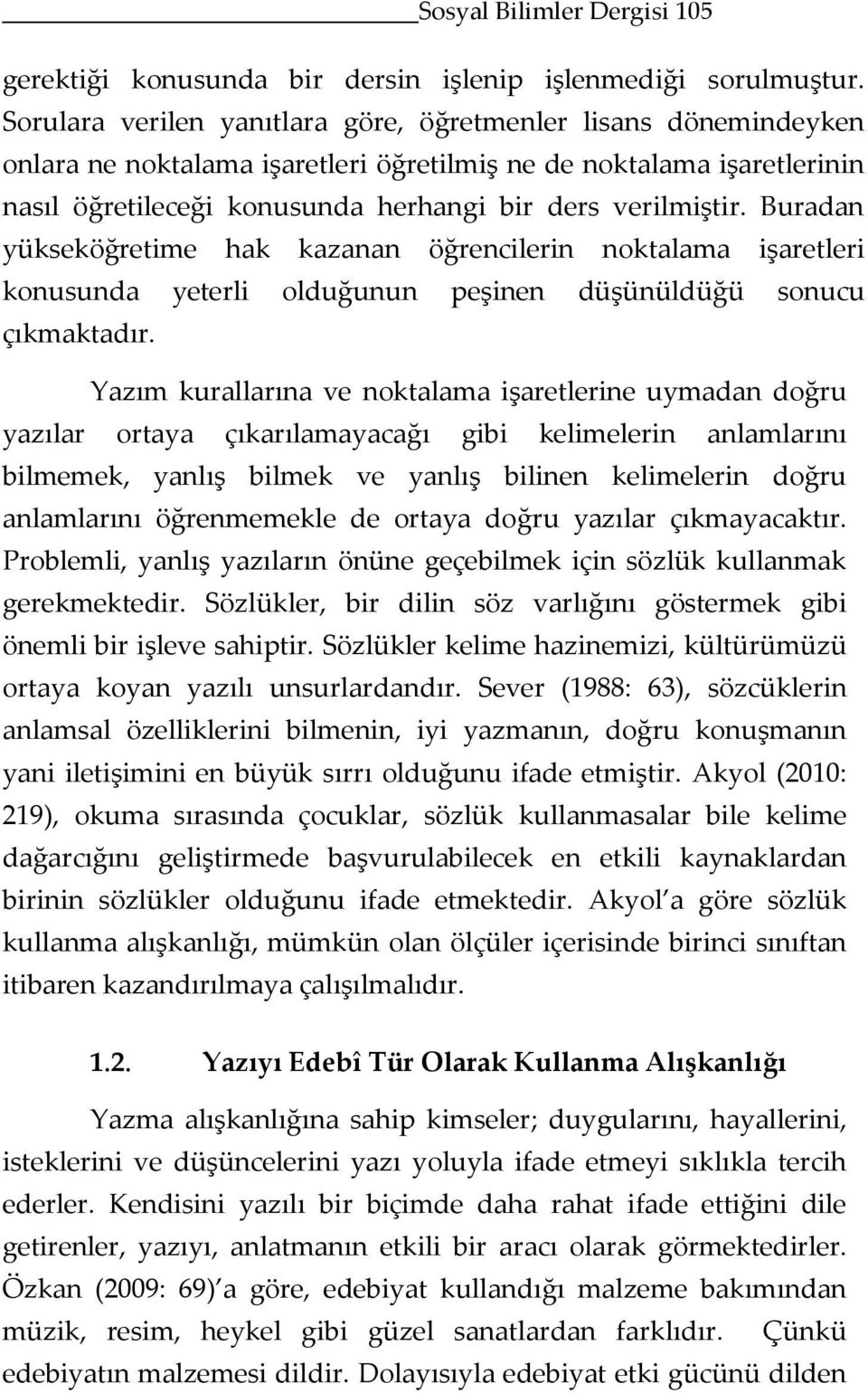 Buradan yükseköğretime hak kazanan öğrencilerin noktalama işaretleri konusunda yeterli olduğunun peşinen düşünüldüğü sonucu çıkmaktadır.