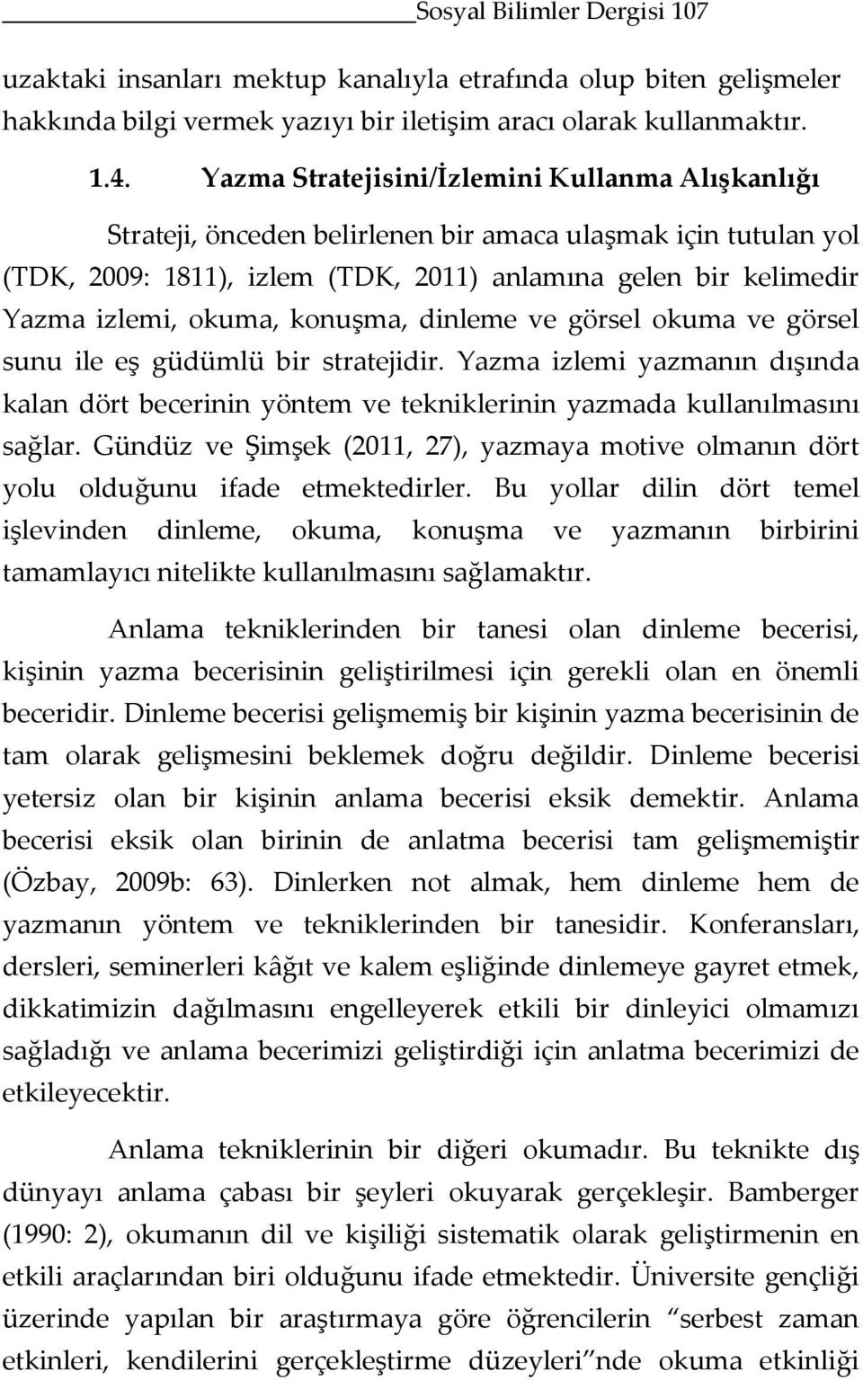 konuşma, dinleme ve görsel okuma ve görsel sunu ile eş güdümlü bir stratejidir. Yazma izlemi yazmanın dışında kalan dört becerinin yöntem ve tekniklerinin yazmada kullanılmasını sağlar.