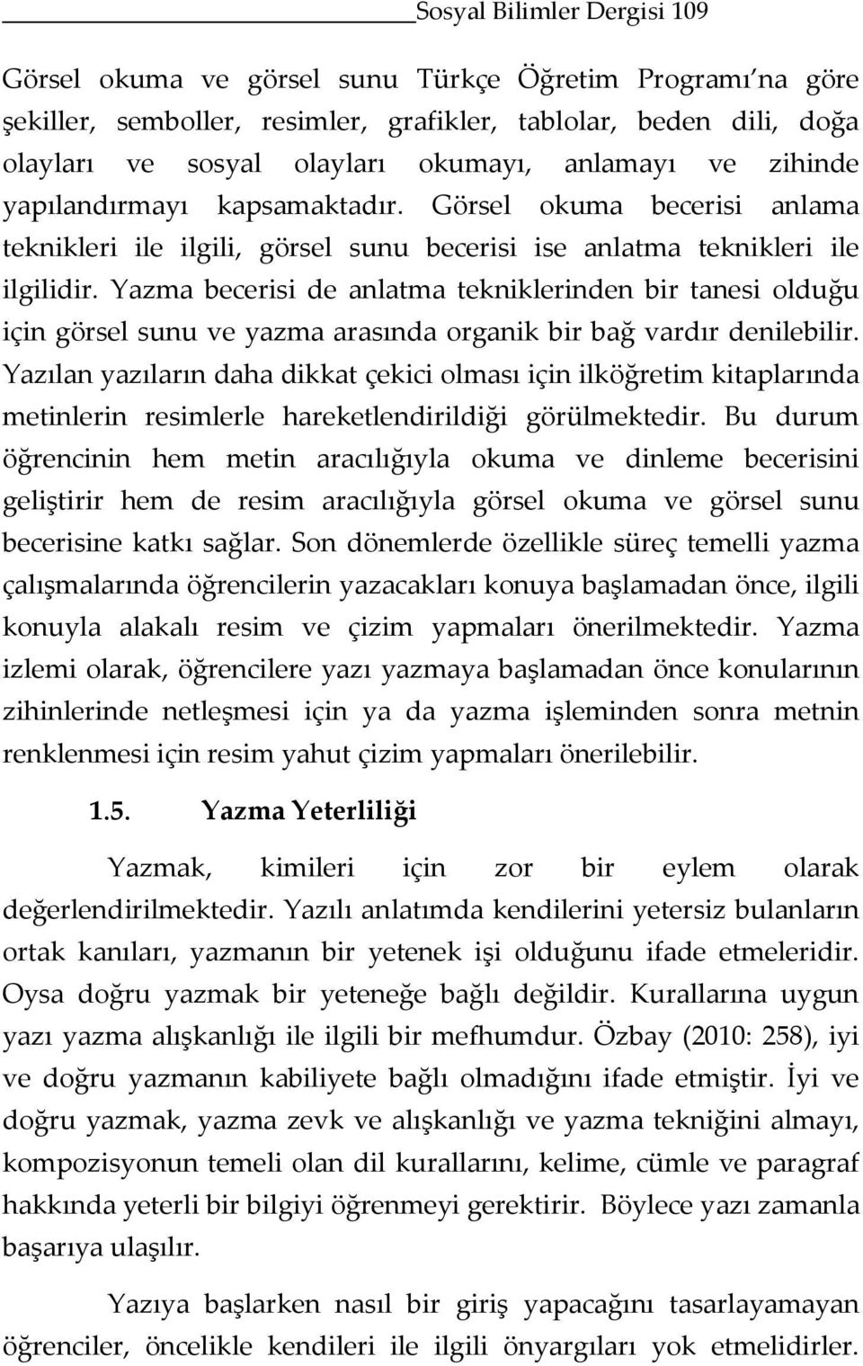 Yazma becerisi de anlatma tekniklerinden bir tanesi olduğu için görsel sunu ve yazma arasında organik bir bağ vardır denilebilir.