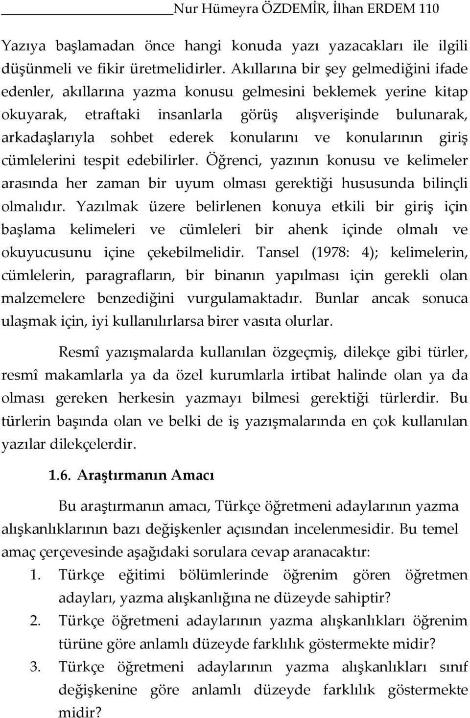 konularını ve konularının giriş cümlelerini tespit edebilirler. Öğrenci, yazının konusu ve kelimeler arasında her zaman bir uyum olması gerektiği hususunda bilinçli olmalıdır.