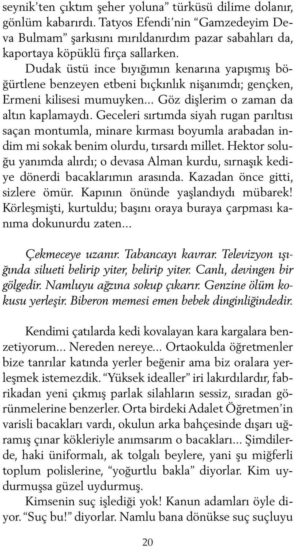 Geceleri sırtımda siyah rugan parıltısı saçan montumla, minare kırması boyumla arabadan indim mi sokak benim olurdu, tırsardı millet.