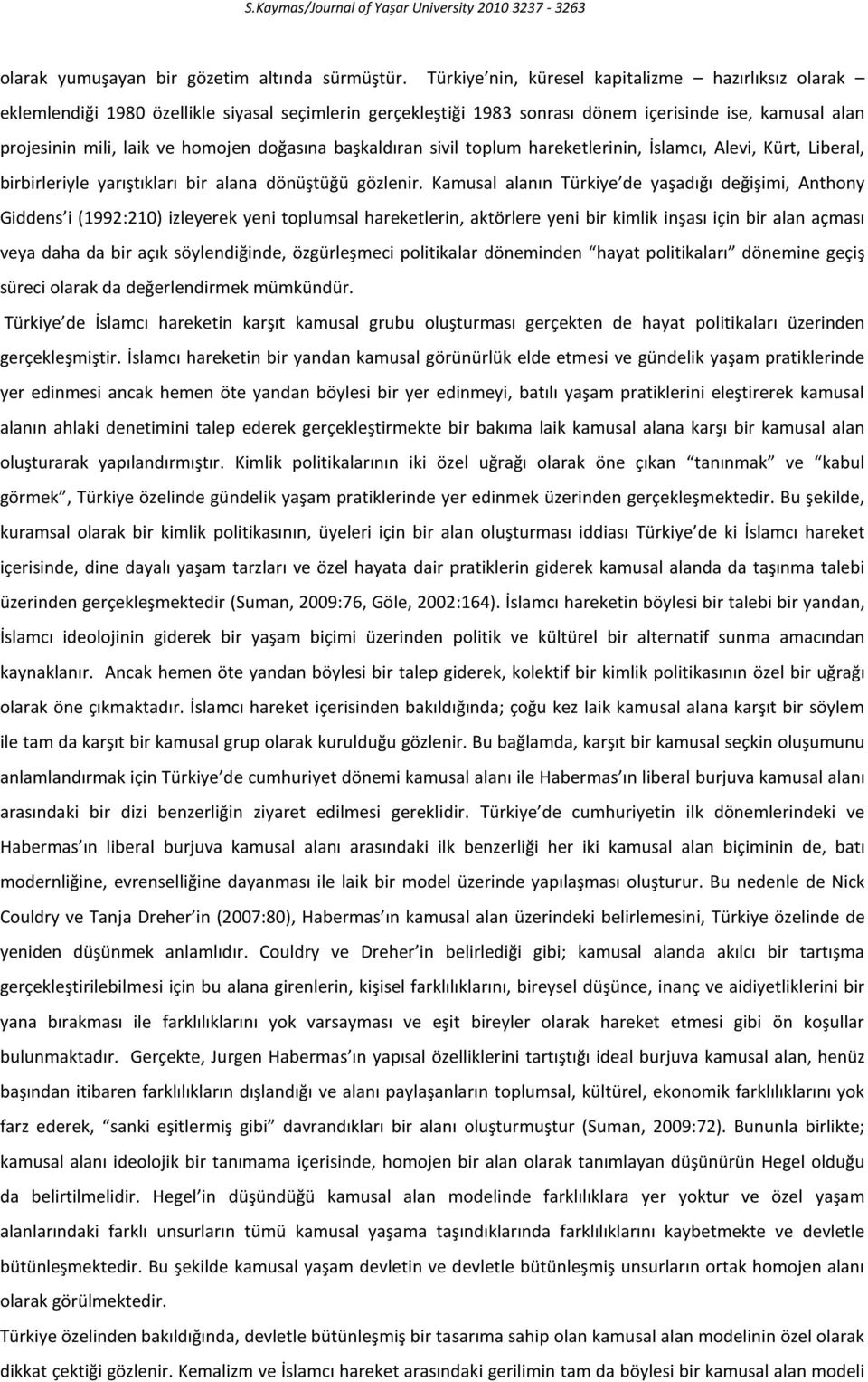 doğasına başkaldıran sivil toplum hareketlerinin, İslamcı, Alevi, Kürt, Liberal, birbirleriyle yarıştıkları bir alana dönüştüğü gözlenir.