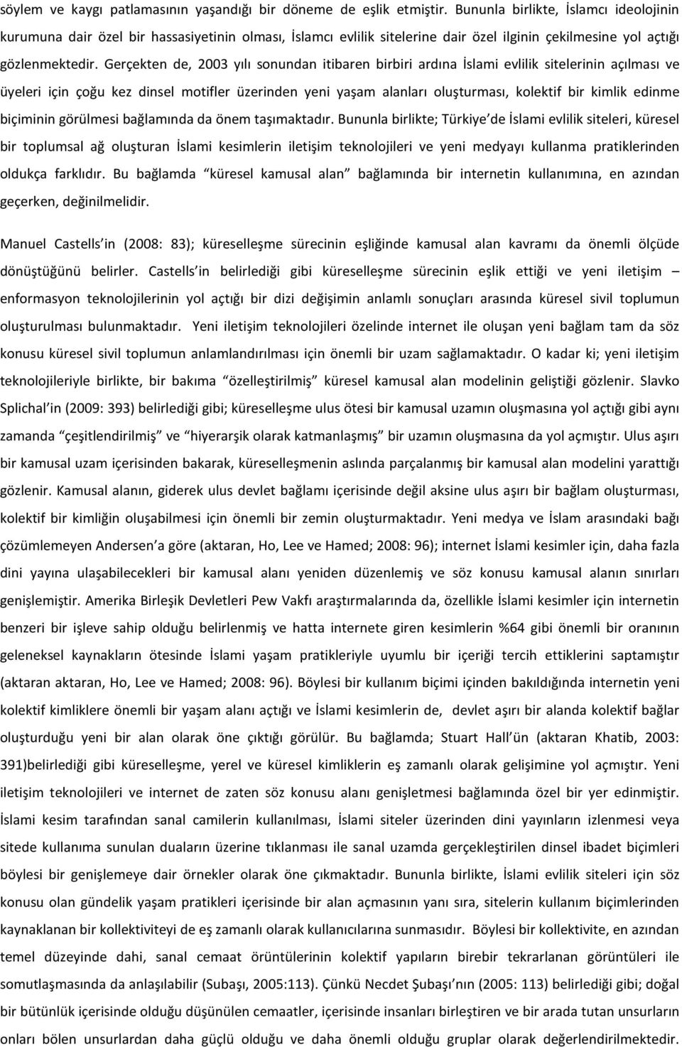 Gerçekten de, 2003 yılı sonundan itibaren birbiri ardına İslami evlilik sitelerinin açılması ve üyeleri için çoğu kez dinsel motifler üzerinden yeni yaşam alanları oluşturması, kolektif bir kimlik