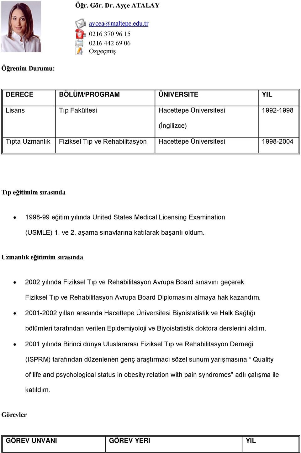 Rehabilitasyon Hacettepe Üniversitesi 1998-2004 Tıp eğitimim sırasında 1998-99 eğitim yılında United States Medical Licensing Examination (USMLE) 1. ve 2. aşama sınavlarına katılarak başarılı oldum.