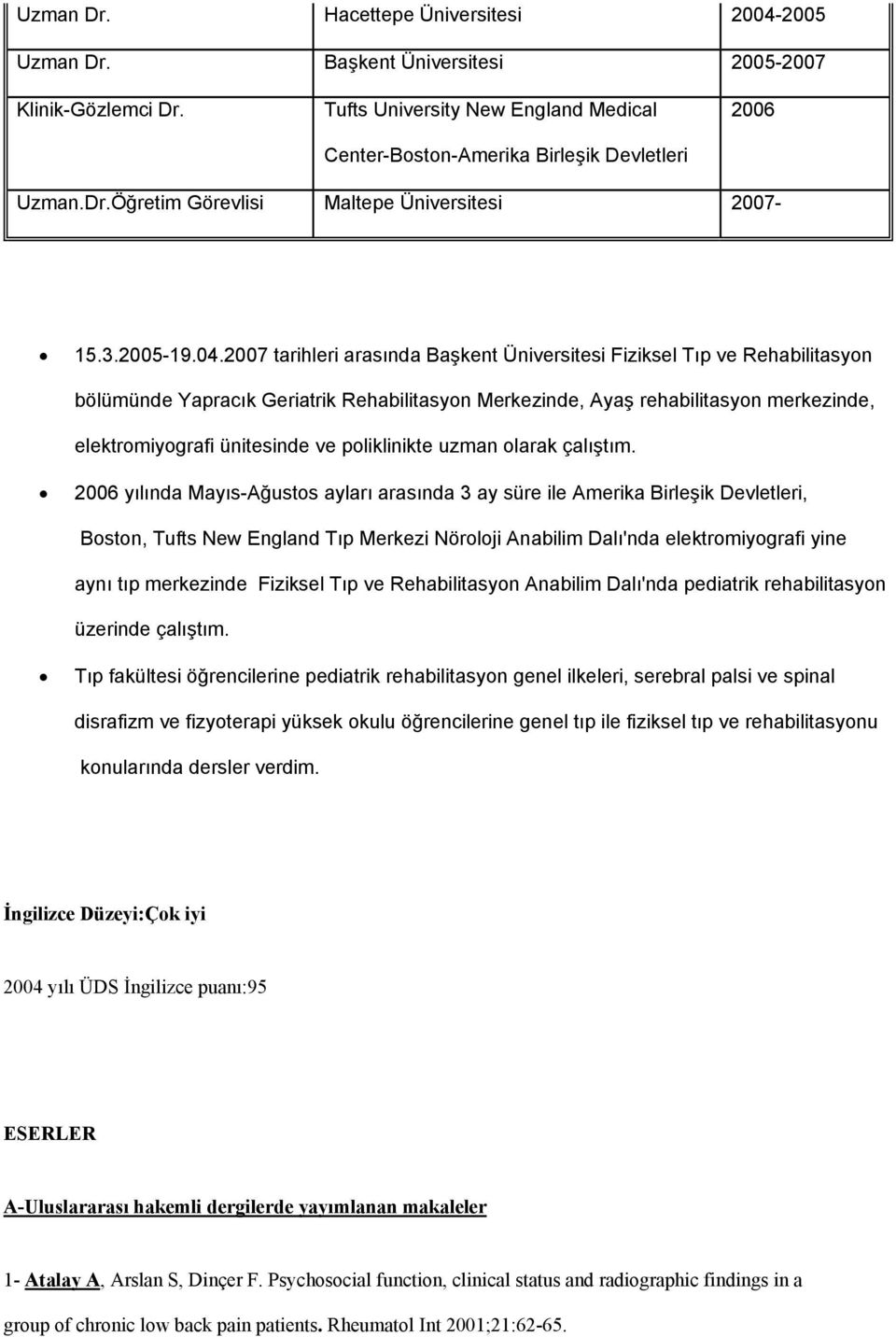 2007 tarihleri arasında Başkent Üniversitesi Fiziksel Tıp ve Rehabilitasyon bölümünde Yapracık Geriatrik Rehabilitasyon Merkezinde, Ayaş rehabilitasyon merkezinde, elektromiyografi ünitesinde ve