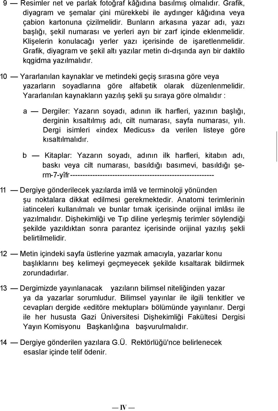 Grafik, diyagram ve şekil altı yazılar metin dı-dışında ayn bir daktilo kqgidma yazılmalıdır.