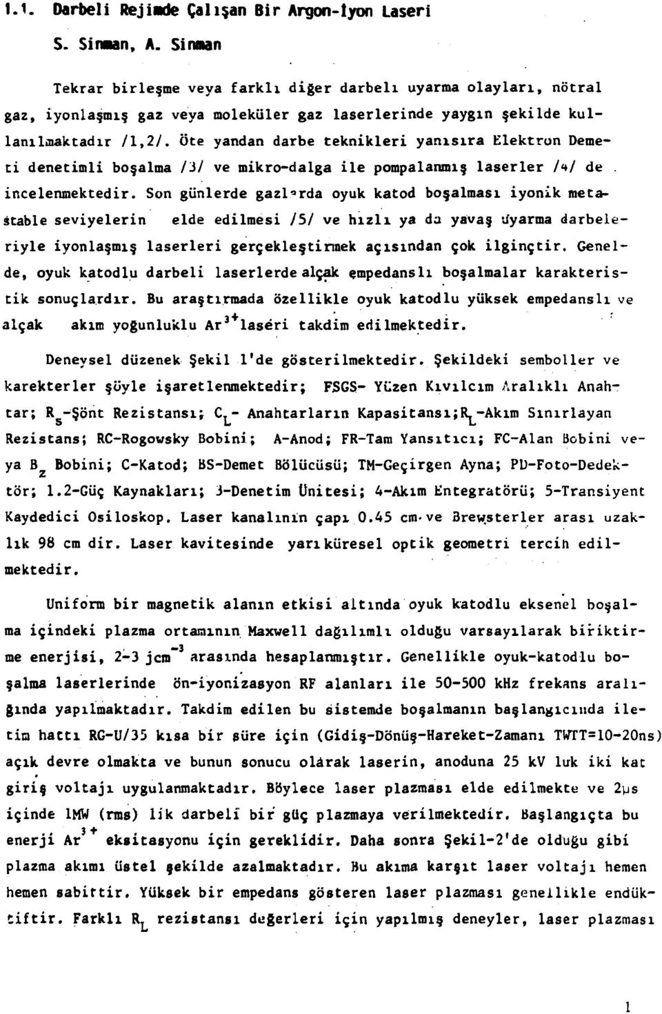 Öte yandan darbe teknikleri yanısıra Elektron Demeti denetimli boşalma IH ve mikrodalga ile pompalanmış laserler /< / de. incelenmektedir.