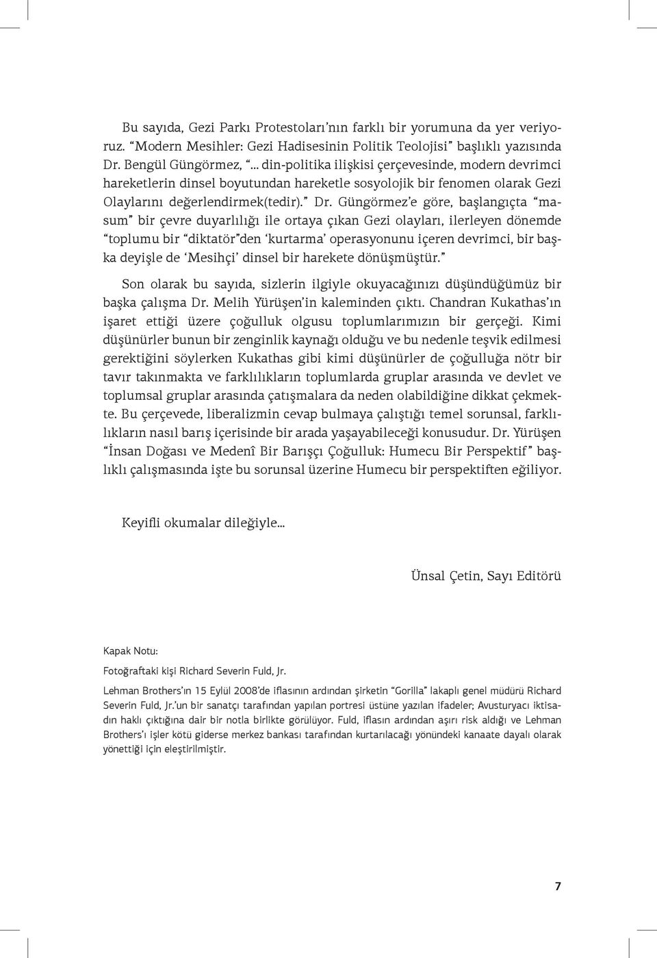 Güngörmez e göre, başlangıçta masum bir çevre duyarlılığı ile ortaya çıkan Gezi olayları, ilerleyen dönemde toplumu bir diktatör den kurtarma operasyonunu içeren devrimci, bir başka deyişle de