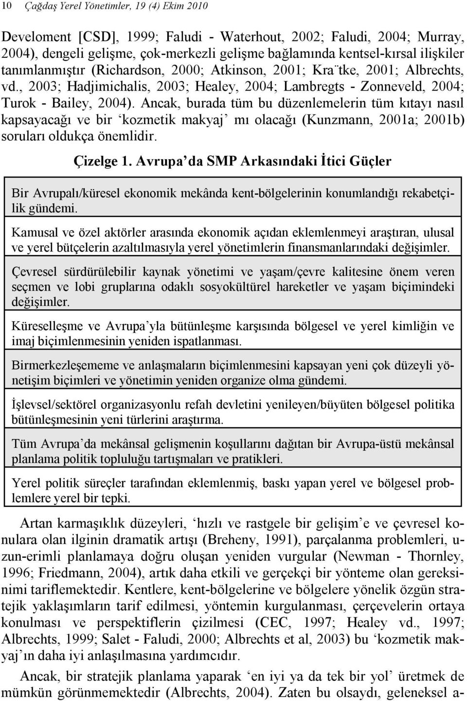 Ancak, burada tüm bu düzenlemelerin tüm kıtayı nasıl kapsayacağı ve bir kozmetik makyaj mı olacağı (Kunzmann, 2001a; 2001b) soruları oldukça önemlidir. Çizelge 1.