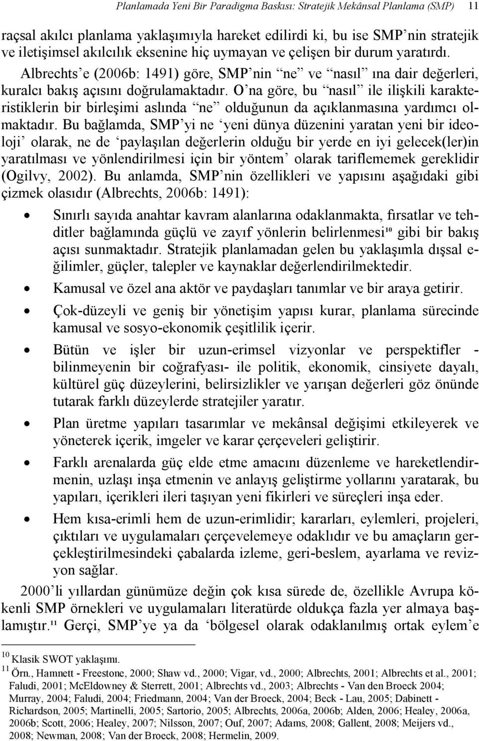 O na göre, bu nasıl ile ilişkili karakteristiklerin bir birleşimi aslında ne olduğunun da açıklanmasına yardımcı olmaktadır.