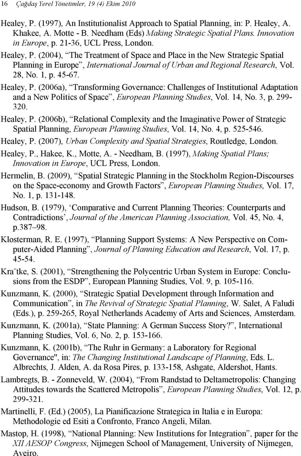 (2004), The Treatment of Space and Place in the New Strategic Spatial Planning in Europe, International Journal of Urban and Regional Research, Vol. 28, No. 1, p. 45-67. Healey, P.