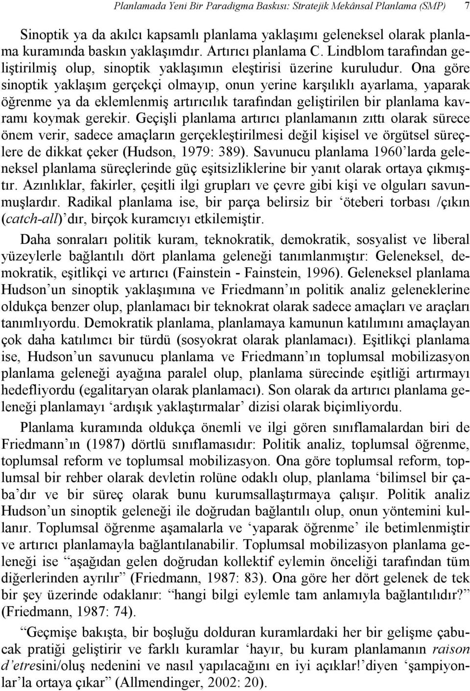 Ona göre sinoptik yaklaşım gerçekçi olmayıp, onun yerine karşılıklı ayarlama, yaparak öğrenme ya da eklemlenmiş artırıcılık tarafından geliştirilen bir planlama kavramı koymak gerekir.