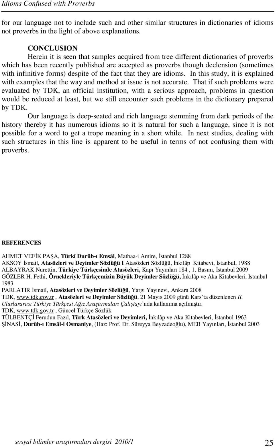 forms) despite of the fact that they are idioms. In this study, it is explained with examples that the way and method at issue is not accurate.