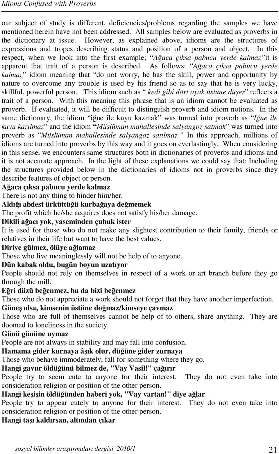 However, as explained above, idioms are the structures of expressions and tropes describing status and position of a person and object.