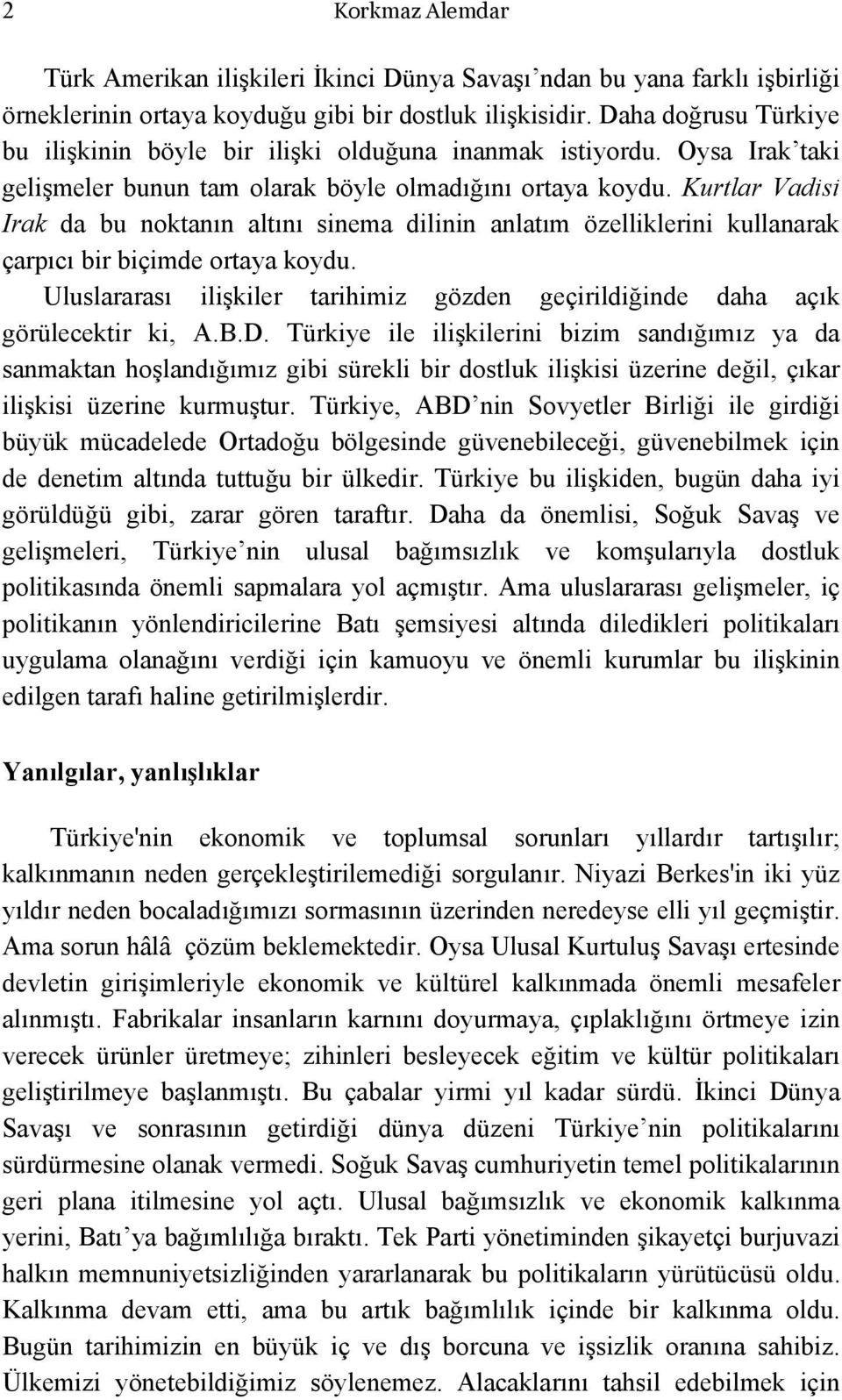 Kurtlar Vadisi Irak da bu noktanın altını sinema dilinin anlatım özelliklerini kullanarak çarpıcı bir biçimde ortaya koydu.