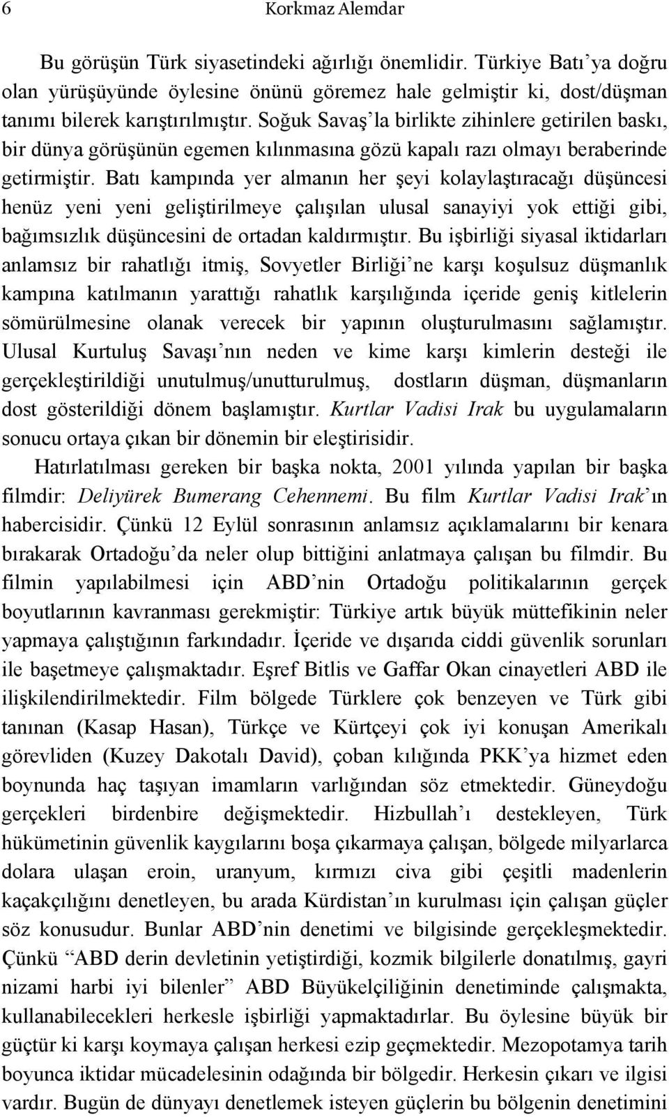 Batı kampında yer almanın her şeyi kolaylaştıracağı düşüncesi henüz yeni yeni geliştirilmeye çalışılan ulusal sanayiyi yok ettiği gibi, bağımsızlık düşüncesini de ortadan kaldırmıştır.