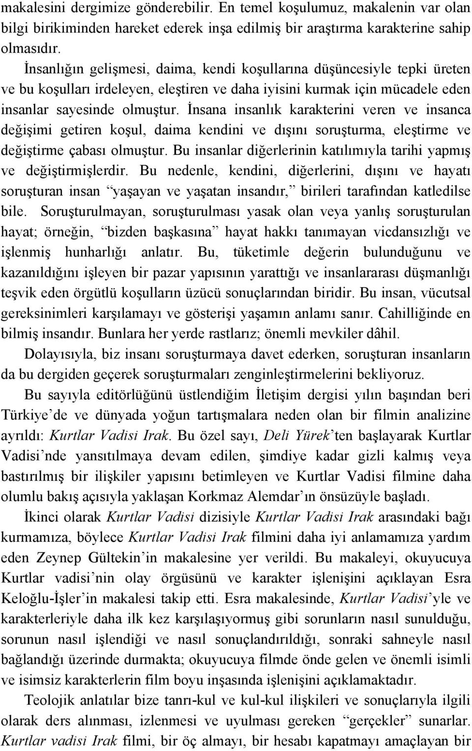 İnsana insanlık karakterini veren ve insanca değişimi getiren koşul, daima kendini ve dışını soruşturma, eleştirme ve değiştirme çabası olmuştur.