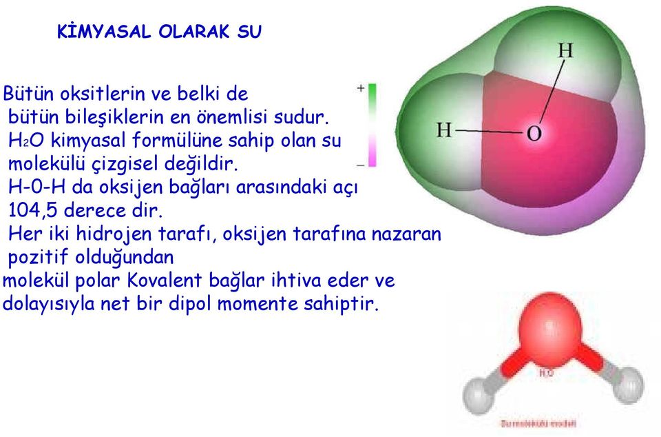 H-0-H da oksijen bağları arasındaki açı 104,5 derece dir.