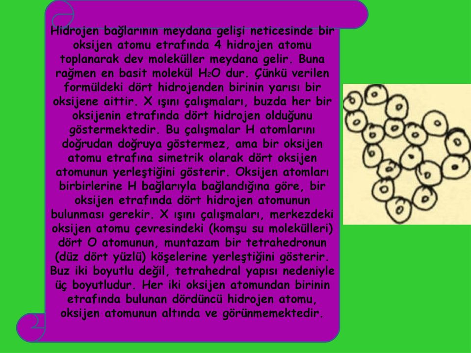 Bu çalışmalar H atomlarını doğrudan doğruya göstermez, ama bir oksijen atomu etrafına simetrik olarak dört oksijen atomunun yerleştiğini gösterir.