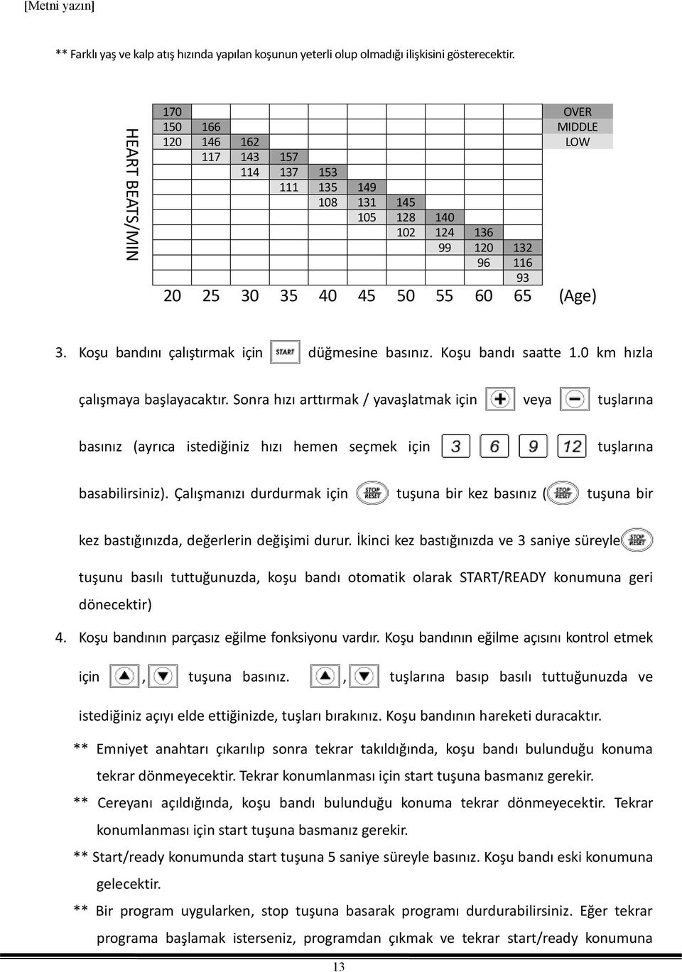 km hızla çalışmaya başlayacaktır. Sonra hızı arttırmak / yavaşlatmak için veya tuşlarına basınız (ayrıca istediğiniz hızı hemen seçmek için tuşlarına basabilirsiniz).