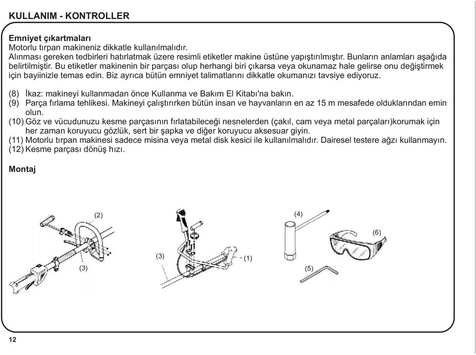 Biz ayrýca bütün emniyet talimatlarýný dikkatle okumanýzý tavsiye ediyoruz. (8) Ýkaz: makineyi kullanmadan önce Kullanma ve Bakým El Kitabý'na bakýn. (9) Parça fýrlama tehlikesi.