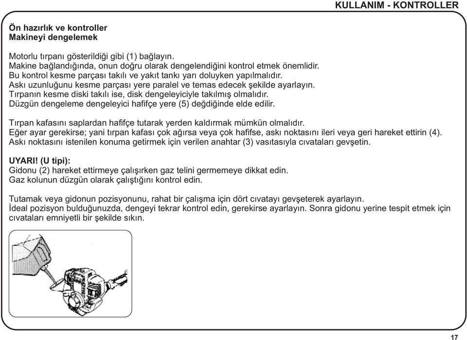 Týrpanýn kesme diski takýlý ise, disk dengeleyiciyle takýlmýþ olmalýdýr. Düzgün dengeleme dengeleyici hafifçe yere (5) deðdiðinde elde edilir.