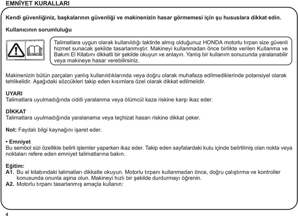 Makineyi kullanmadan önce birlikte verilen Kullanma ve Bakým El Kitabýný dikkatli bir þekilde okuyun ve anlayýn. Yanlýþ bir kullaným sonucunda yaralanabilir veya makineye hasar verebilirsiniz.