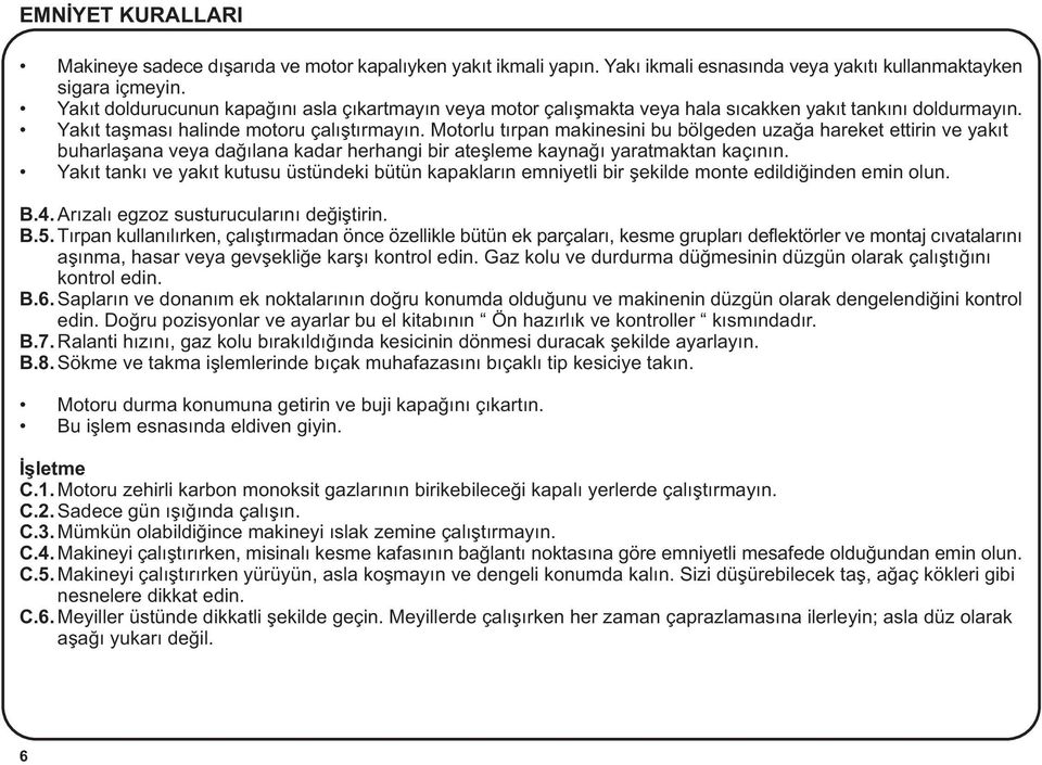 Motorlu týrpan makinesini bu bölgeden uzaða hareket ettirin ve yakýt buharlaþana veya daðýlana kadar herhangi bir ateþleme kaynaðý yaratmaktan kaçýnýn.