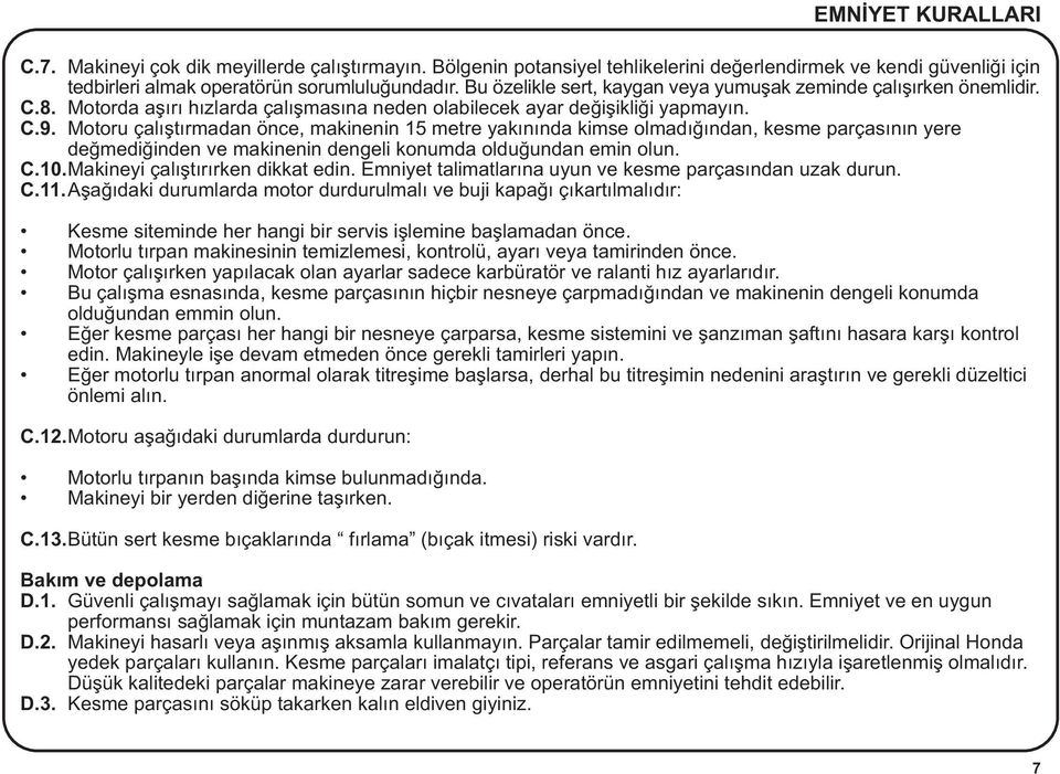 Motoru çalýþtýrmadan önce, makinenin 15 metre yakýnýnda kimse olmadýðýndan, kesme parçasýnýn yere deðmediðinden ve makinenin dengeli konumda olduðundan emin olun. C.10.